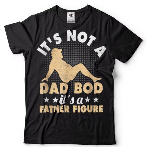 Mens IT’S NOT A DAD BOD, IT’S A FATHER FIGURE Funny Fathers T Shirt
