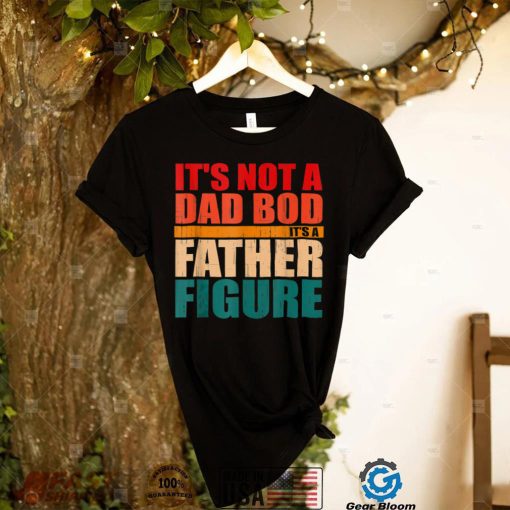 Mens Mens IT’S NOT A DAD BOD, IT’S A FATHER FIGURE Funny Fathers T Shirt