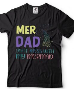 Mer Dad Don't Mess With My Mermaid T Shirt