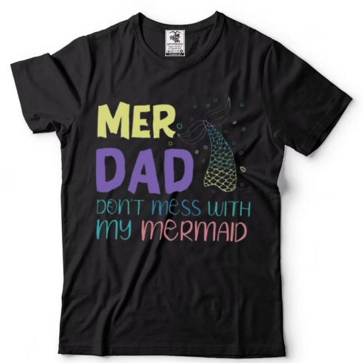 Mer Dad Don’t Mess With My Mermaid T Shirt