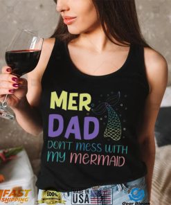 Mer Dad Don’t Mess With My Mermaid T Shirt