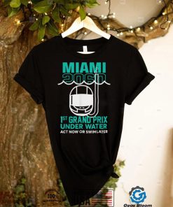 Miami 2060 1St Grand Prix Under Water Act Now Or Swim Later T Shirt
