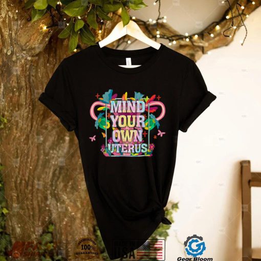 Mind Your Own Uterus Shirt Floral Tie Dye My Uterus Gift Tee T Shirt