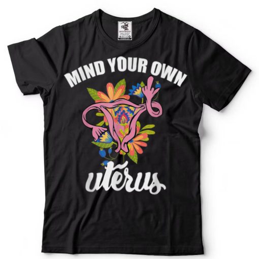 Mind your own uterus   Bans Off Our Bodies pro choice T Shirt