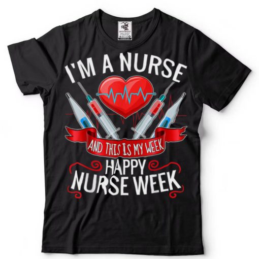 I’m A Nurse And This Is My Week Happy Nurse Week T Shirt