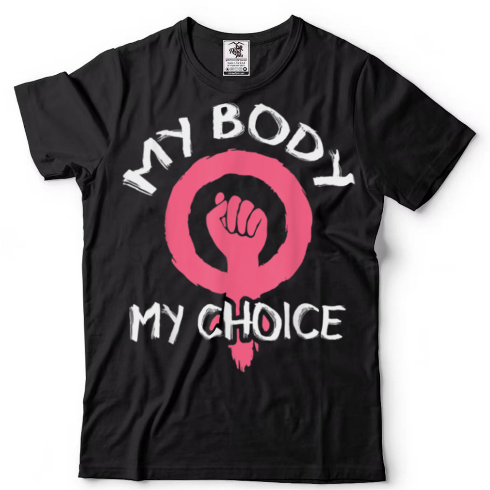 My Body My Choice Feminist Women Right Pro Choice T Shirt
