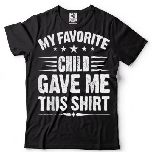 My Favorite Child Gave Me This Shirt Gift For Parent Mom Dad T Shirt