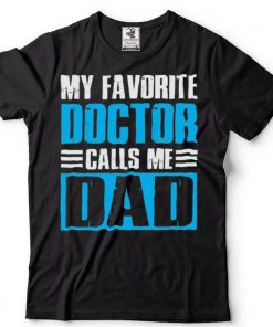 My Favorite Doctors Call Me Dad T Shirt