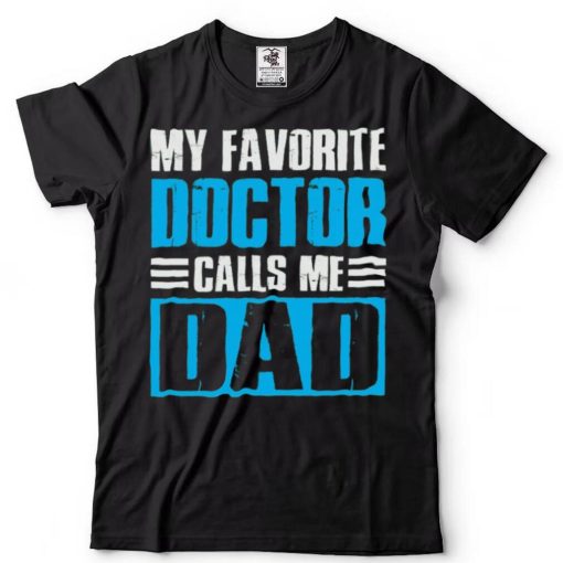 My Favorite Doctors Call Me Dad T Shirt