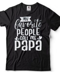 My Favorite People Call Me Papa T Shirt