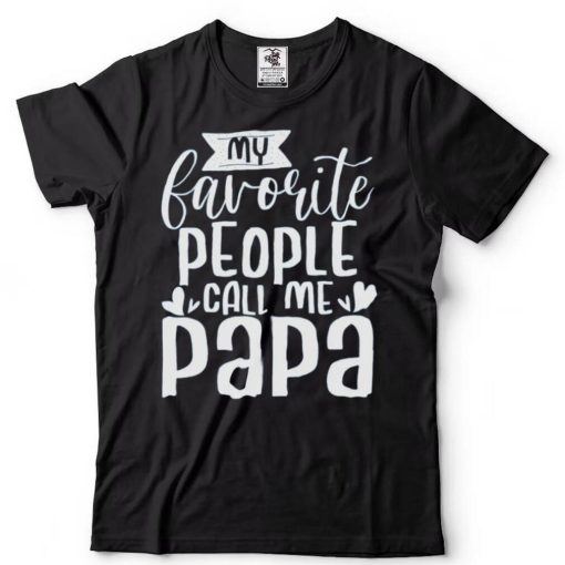 My Favorite People Call Me Papa T Shirt