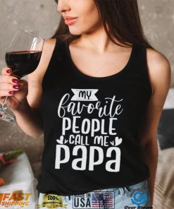 My Favorite People Call Me Papa T Shirt