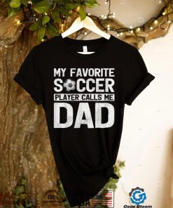 My Favorite Soccer Player Calls Me Dad Fathers Day T Shirt