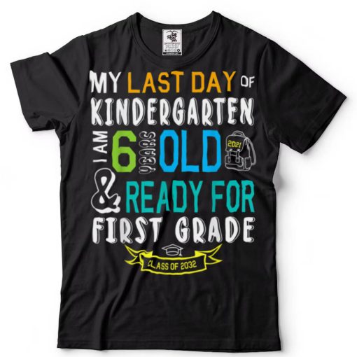 My Last Day Of Kindergarten Im 6 Years Ready For First Grade T Shirt