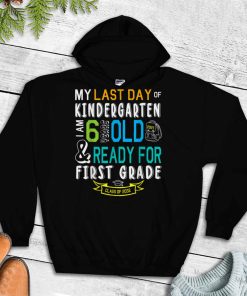 My Last Day Of Kindergarten Im 6 Years Ready For First Grade T Shirt
