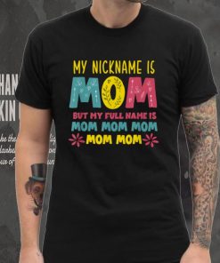 My Nickname is MOM Full Name MOM MOM MOM Mothers Day Funny T Shirt