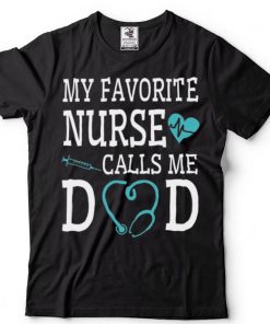 My favorite nurse calls me dad shirt