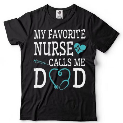 My favorite nurse calls me dad shirt