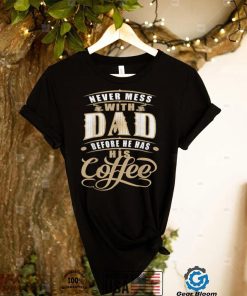 Never Mess Dad Before Has Coffee For Men Father Day T Shirt