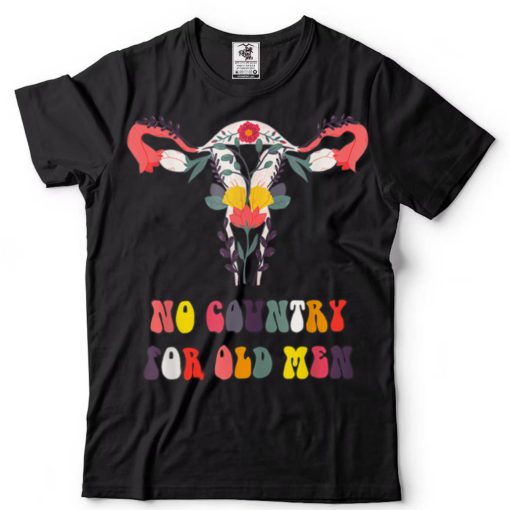 No Country For Old Men Uterus Feminist Women Rights Floral T Shirt