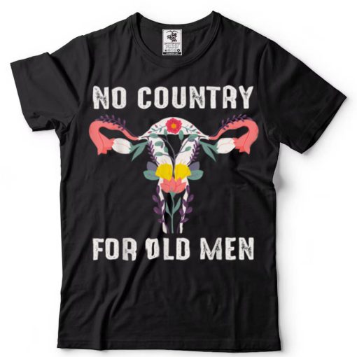 No Country For Old Men Uterus Feminist Women Rights T Shirt