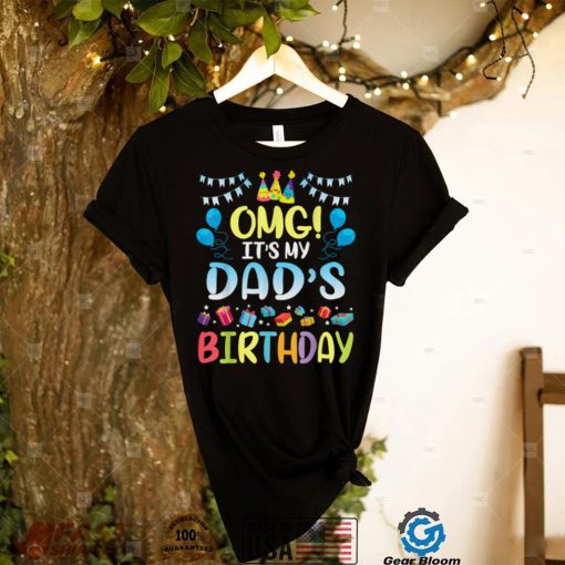 OMG It’s My Dad’s Birthday Happy To Me You Father Daddy T Shirt