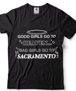 Official Good Girls Go To Heaven Bad Girls Go To Sacramento Shirt