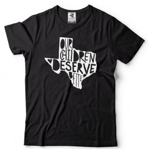 Our Chidren Deserve Better Uvalde, Uvalde Strong Tee shirt