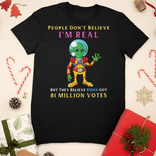 People Don’t Believe I’m Real Funny Conservative Anti Biden Alien T Shirt