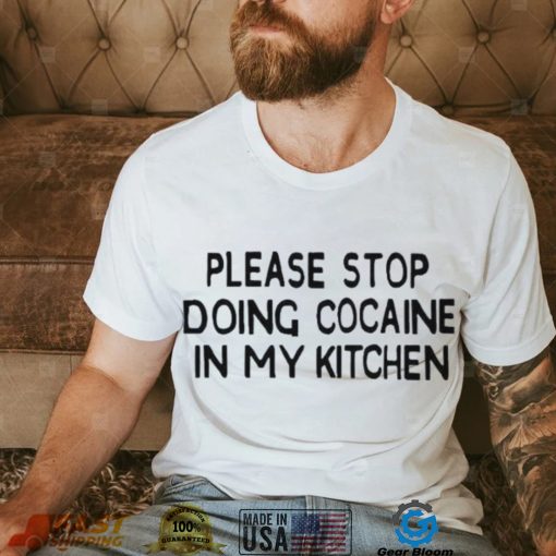 Please stop doing cocaine in my kitchen 2022 shirt
