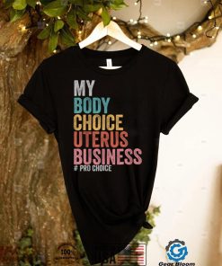 Pro Choice My Body Choice Uterus Business T Shirt