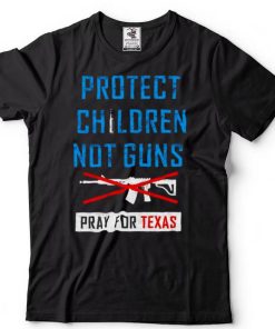 Protect Children Not Gun Uvalde Texas Pray For Texas T Shirt