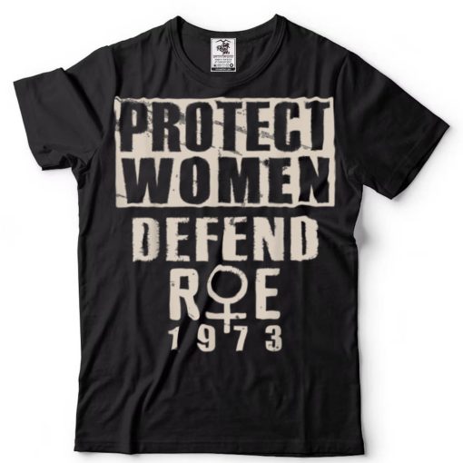 Protect Women Defend Roe 1973 Women’s Rights Pro Choice T Shirt