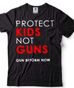 Protect kids not guns gun reform now shirt