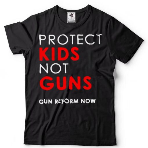 Protect kids not guns gun reform now shirt