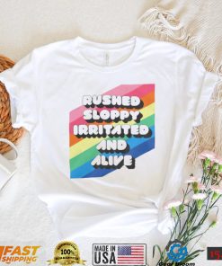 Rushed Sloppy Irritated And Alive Shirt