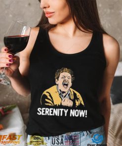 Serenity Now T shirt