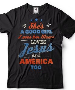Shes Good Girl Loves Her Mama Loves Jesus And America Funny T Shirt