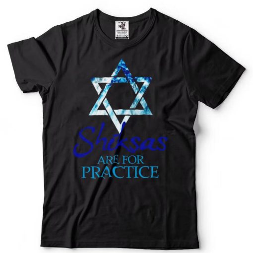 Shiksas are for Practice Jewish Jews Israel Hebrew Hanuka Shirt