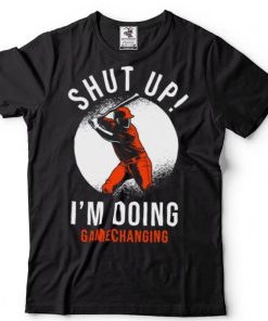 Shut Up Im Doing Gamechanging Shirt