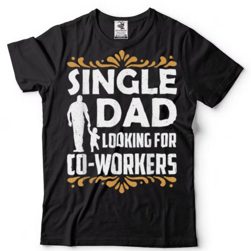 Single Dad Looking For Co Workers Father Lone Parent Daddy T Shirt