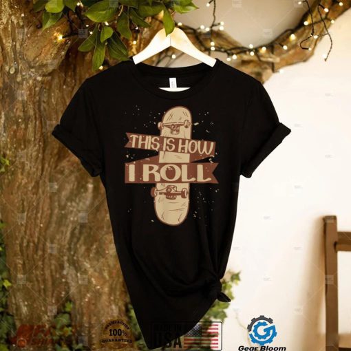 Skateboarder Skater This is How I Roll T Shirt