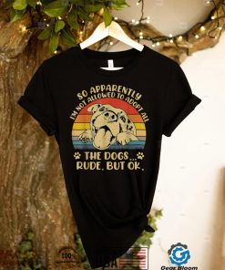 So Apparently I'm Not Allowed To Adopt All The Dogs T Shirt