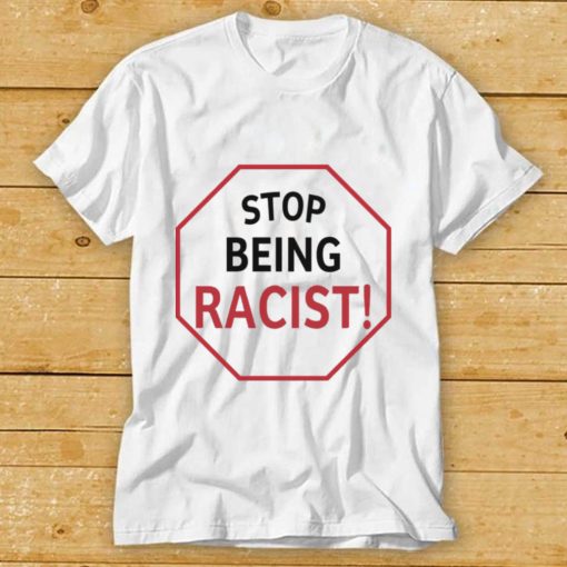 Stop Being Racist T Shirt Black