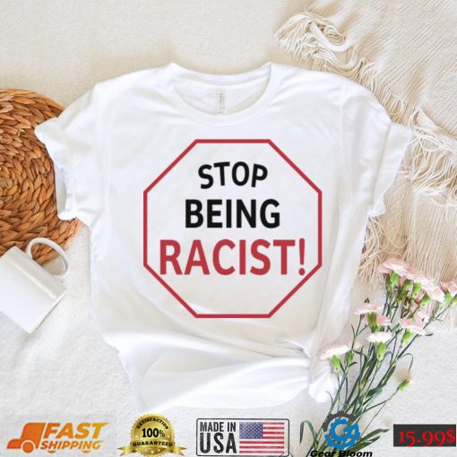 Stop Being Racist T Shirt Black
