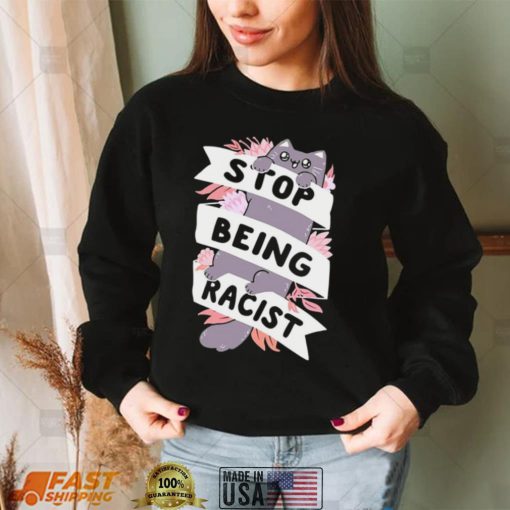 Stop Being Racist T shirt