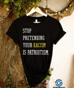 Stop Pretending Your Racism Is Patriotism Classic T Shirt