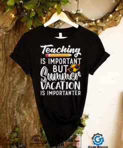 Teaching Is Important But Summer Vacation Is Importanter T Shirt