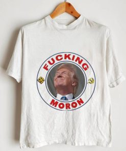 The Great Maga King Is A Fucking Moron Trump shirt