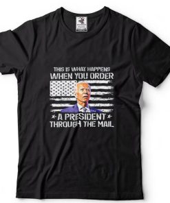 This Is What Happen When You Order A President Through Mail T Shirt